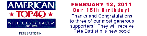 AMERICAN TOP 40 WITH CASEY KASEM THE 1980S THE BOOK PETE BATTISTINI. FEBRUARY 12th (PT) OUR BIRTHDAY THANKS AND CONGRATULATIONS TO THREE OF OUR MOST GENEROUS SUPPORTERS. THEY WILL RECEIVE A COPY OF PETE BATTISTINI'S NEW BOOK