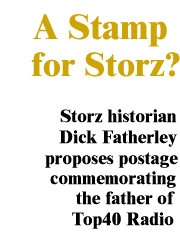 A Stamp For Storz?  Storz historian
Dick Fatherley proposes postage commemorating the father of Top40 radio